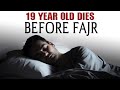 19 year old dies before fajr true story