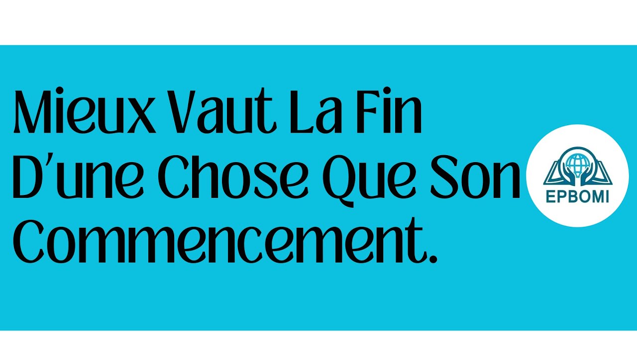 MIEUX VAUT LA FIN D'UNE CHOSE QUE SON COMMENCEMENT - YouTube