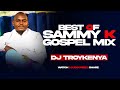 BEST OF SAMMY K MIX 2024 DJ TROY KENYA BEST OF SAMMY K MIX 2024 DJ TROY KENYA