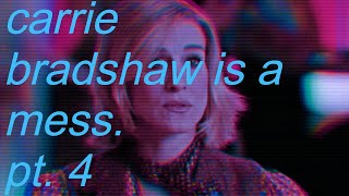 SATC - carrie bradshaw is a mess: pt 4