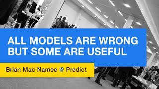 All Models Are Wrong But Some Are Useful - Brian MacNamee @ Predict Conference