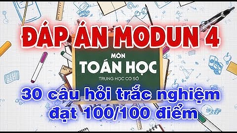 Đáp án 30 câu hỏi trắc nghiệm Modun 4 Môn TOÁN THCS dễ hiểu đạt 100/100 điểm