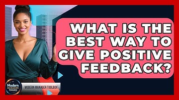 What Is The Best Way To Give Positive Feedback? - Modern Manager Toolbox