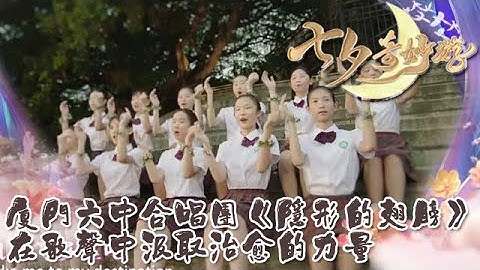 七夕奇妙遊2022 ：廈門六中合唱團《隱形的翅膀》，在歌聲中汲取治愈的力量