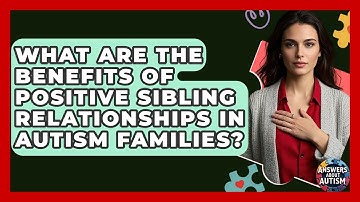 What Are The Benefits Of Positive Sibling Relationships In Autism Families? - Answers About Autism