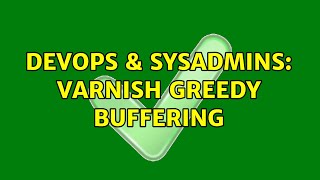 DevOps & SysAdmins: Varnish greedy buffering