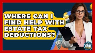 Where Can I Find Help With Estate Tax Deductions? - Ask Your Bank Teller