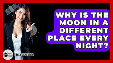 Why Is The Moon In A Different Place Every Night? - Physics Frontier