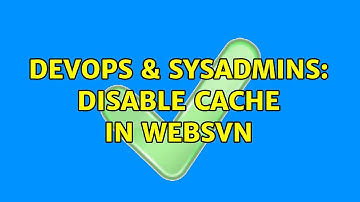 DevOps & SysAdmins: Disable cache in WebSVN