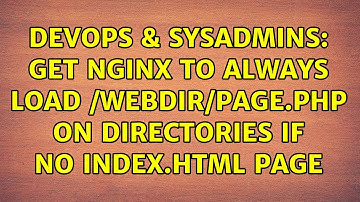 DevOps & SysAdmins: Get nginx to always load /webdir/page.php on directories if no index.html page