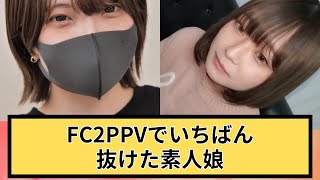 7桁番号あり FC2PPVでいちばん けた素人娘 2chまとめ