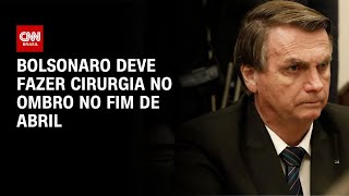 Bolsonaro deve operar ombro direito no fim de abril | BASTIDORES CNN