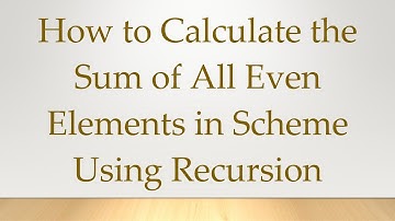 How to Calculate the Sum of All Even Elements in Scheme Using Recursion