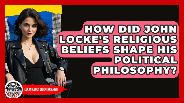 How Did John Locke's Religious Beliefs Shape His Political Philosophy? - Learn About Libertarianism