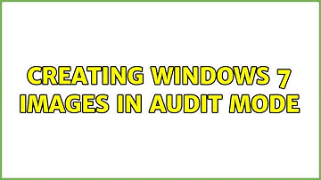 Creating Windows 7 images in Audit mode
