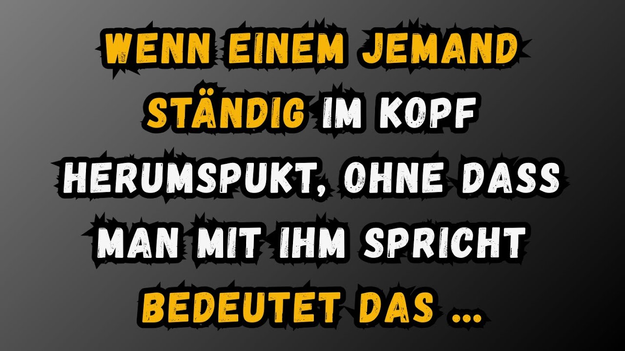 Wenn dir jemand ständig im Kopf herumspukt, ohne dass du mit ihm sprichst, bedeutet das...
