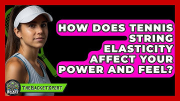 How Does Tennis String Elasticity Affect Your Power And Feel? - The Racket Xpert