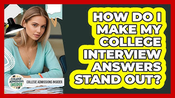 How Do I Make My College Interview Answers Stand Out? - College Admissions Insider