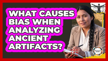 What Causes Bias When Analyzing Ancient Artifacts? - Anthropology Insights