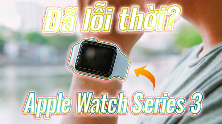 Đánh giá apple watch series 3 cellular năm 2024