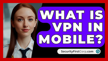 What Is VPN In Mobile? - SecurityFirstCorp.com