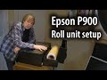 Setting up the Epson P900 roll paper unit