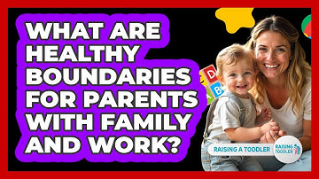 What Are Healthy Boundaries For Parents With Family And Work? - Raising A Toddler