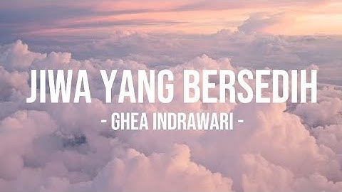 jiwa yang bersedih - ghea indrawari lyrcis
