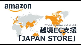 [Amazon, 日本貿易振興機構（ジェトロ）共催] 海外EC市場動向・越境EC支援「JAPAN STORE」のご紹介