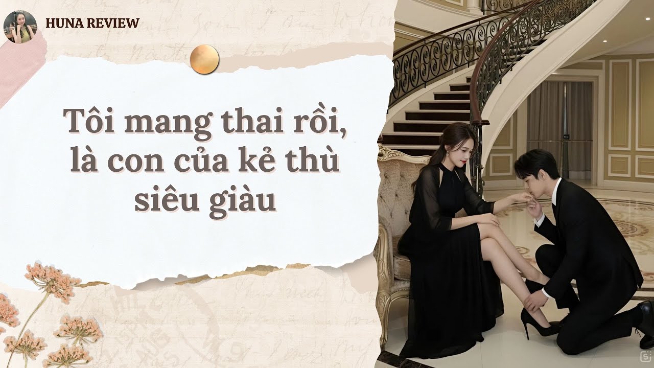 [TRUYỆN AUDIO] TÔI MANG THAI RỒI, LÀ CON CỦA KẺ THÙ SIÊU GIÀU (FULL) || HUNA REVIEW