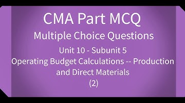 CMA Part 1 MCQ Unit 10 Subunit 5 Operating Budget Calculations    Production and Direct Materials 2