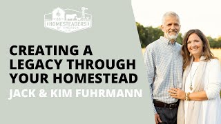 Creating a Legacy Through Your Homestead | Jack & Kim Fuhrmann of Our Father’s Farm by Homesteaders of America 1,067 views 1 month ago 46 minutes