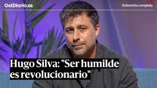 Entrevista a HUGO SILVA: 'Ser humilde es revolucionario'