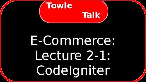 E-Commerce: Lecture 2-1 - CodeIgniter Introduction