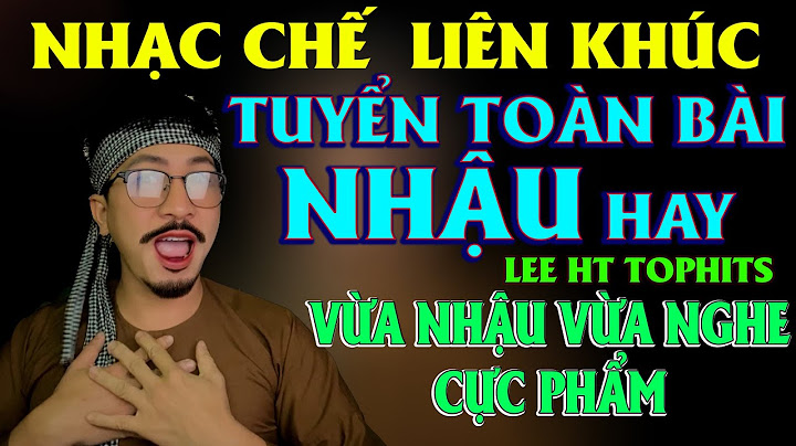 NHẠC CHẾ LK - HÁT VỀ " ĂN NHẬU " TA NÓI BÀI NÀO CŨNG HAY, MỞ LO LỚN CHO DÂN NHẬU CÙNG NGHE - LEE HT