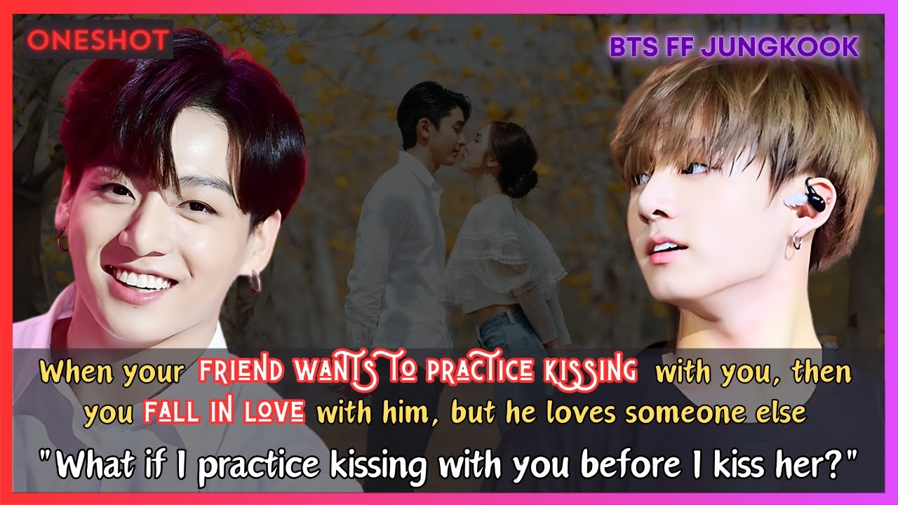 Jungkook FF When Your Friend Practice Kissing with You Fall in Love with Him, But He... BTS Oneshot