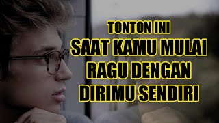 SAAT MULAI RAGU DENGAN DIRI SENDIRI || VIDEO MOTIVASI