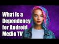 What Is A Dependency For Android Media Tv What Is A Dependency For Android Media Tv