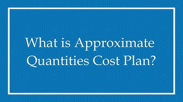 What is Approximate Quantities Cost Plan
