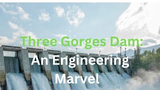 The Three Gorges Dam: An Engineering Marvel