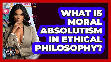 What Is Moral Absolutism In Ethical Philosophy? - The Ethical Compass