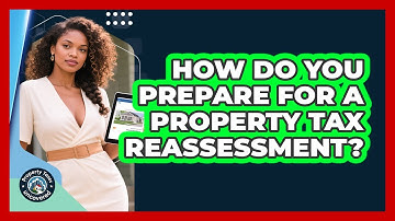 How Do You Prepare For A Property Tax Reassessment? - Property Taxes Uncovered