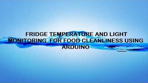 Fridge Temperature and Light Monitoring for Food Cleanliness using Arduino