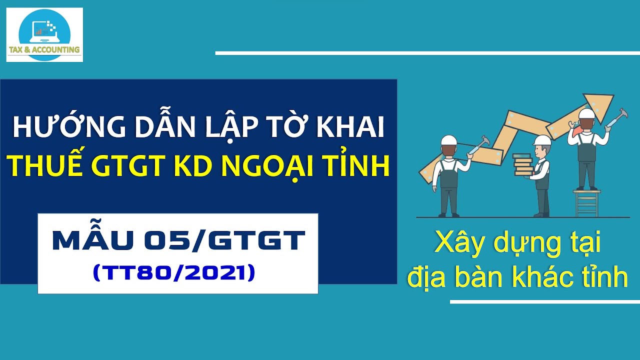 HƯỚNG DẪN LẬP TỜ KHAI THUẾ GTGT KINH DOANH NGOẠI TỈNH MẪU 05/GTGT (TT80/2021)