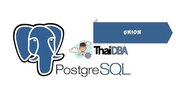 PostgreSQL- มาลองใช้ Union กันเถอะ EP.23| ThaiDBA