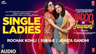 Single Ladies(Audio)Indoo Ki Jawani | Rochak Kohli, Sukh-E, Jonita Gandhi| Kaira Advani, Aditya Seal