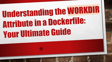 Understanding the WORKDIR Attribute in a Dockerfile: Your Ultimate Guide
