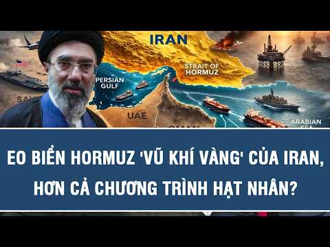 TOÀN CẢNH QUỐC TẾ 11/7: Eo biển Hormuz 'vũ khí vàng' của Iran, hơn cả chương trình hạt nhân?