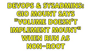 DevOps & SysAdmins: gio mount says "volume doesn't implement mount" when run as non-root Net Worth