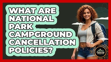 What Are National Park Campground Cancellation Policies? - Exploring Campgrounds